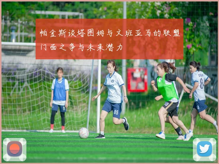 帕金斯谈塔图姆与文班亚马的联盟门面之争与未来潜力